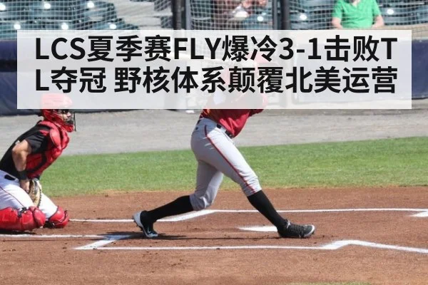 LCS夏季赛FLY爆冷3-1击败TL夺冠 野核体系颠覆北美运营