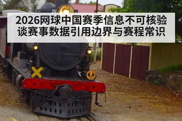 2026网球中国赛季信息不可核验 谈赛事数据引用边界与赛程常识